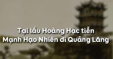 Bài soạn Tại lầu Hoàng Hạc tiễn Mạnh Hạo Nhiên đi Quảng Lăng - Lí Bạch (Ngữ Văn 10) hay nhất