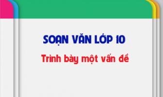 Bài soạn Trình bày một vấn đề (Ngữ Văn 10) hay nhất