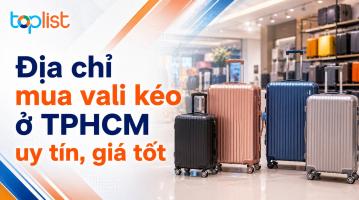 Địa chỉ mua vali kéo ở TPHCM uy tín, giá tốt