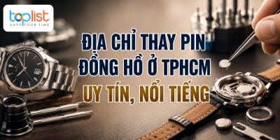 Địa chỉ thay pin đồng hồ ở TPHCM uy tín, nổi tiếng