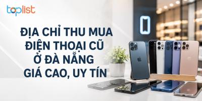 Địa chỉ thu mua điện thoại cũ ở Đà Nẵng giá cao, uy tín