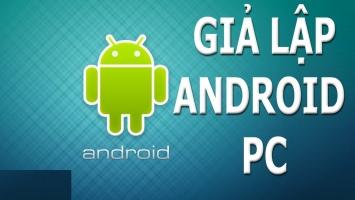 Phần mềm giả lập android tốt nhất cho máy tính