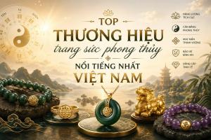 Thương hiệu trang sức phong thuỷ nổi tiếng nhất Việt Nam