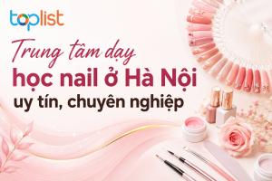 Trung tâm dạy học nail ở Hà Nội uy tín, chuyên nghiệp